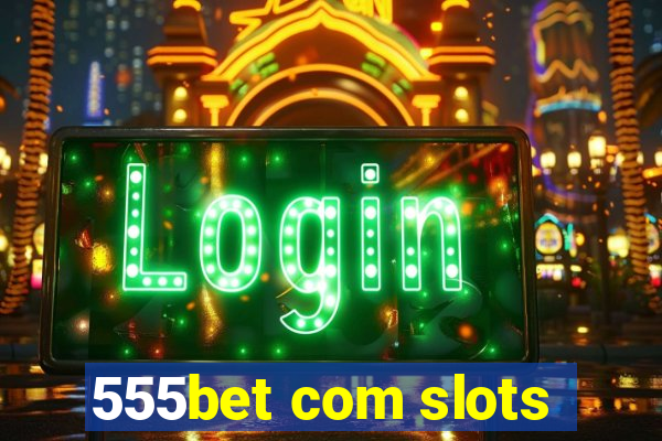 555bet com slots